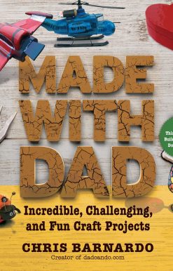 Made with Dad: Incredible, Challenging, and Fun Craft Projects