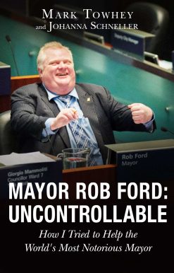 Mayor Rob Ford: Uncontrollable: How I Tried to Help the World's Most Notorious Mayor
