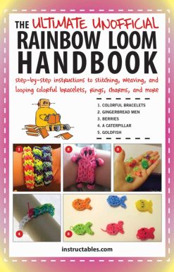 The Ultimate Unofficial Rainbow Loom Handbook: Step-by-Step Instructions to Stitching, Weaving, and Looping Colorful Bracelets, Rings, Charms, and More
