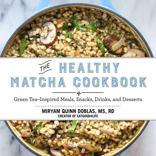 The Healthy Matcha Cookbook: Green TeaInspired Meals, Snacks, Drinks, and Desserts