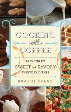 Cooking with Coffee: Brewing Up Sweet and Savory Everyday Dishes