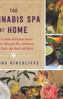 The Cannabis Spa at Home: How to Make Marijuana-Infused Lotions, Massage Oils, Ointments, Bath Salts, Spa Nosh, and More