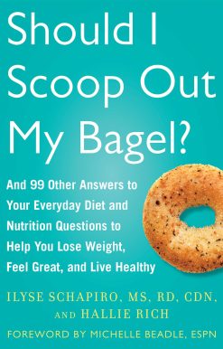 Should I Scoop Out My Bagel?: And 99 Other Answers to Your Everyday Diet and Nutrition Questions to Help You Lose Weight, Feel Great, and Live Healthy