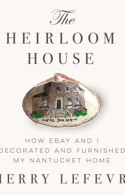 The Heirloom House: How eBay and I Decorated and Furnished My Nantucket Home