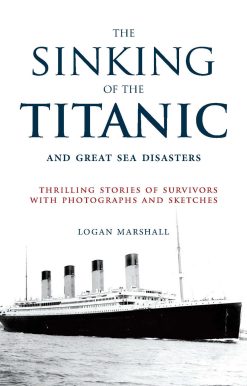 The Sinking of the Titanic and Great Sea Disasters: Thrilling Stories of Survivors with Photographs and Sketches