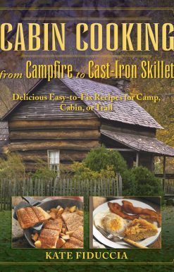 Cabin Cooking: Delicious Cast Iron and Dutch Oven Recipes for Camp, Cabin, or Trail