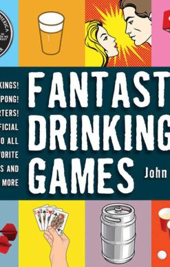 Fantastic Drinking Games: Kings! Beer Pong! Quarters! The Official Rules to All Your Favorite Games and Dozens More