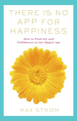 There Is No App for Happiness: Finding Joy and Meaning in the Digital Age with Mindfulness, Breathwork, and Yoga