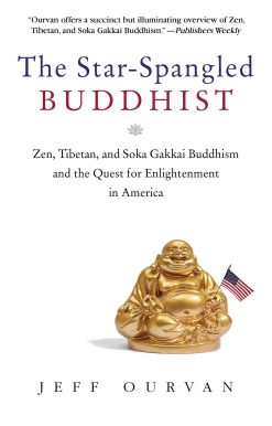 The Star Spangled Buddhist: Zen, Tibetan, and Soka Gakkai Buddhism and the Quest for Enlightenment in America
