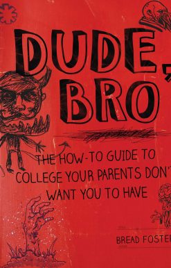 Dude, Bro: The How-To Guide to College Your Parents Don't Want You to Have
