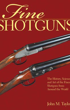 Fine Shotguns: The History, Science, and Art of the Finest Shotguns from Around the World