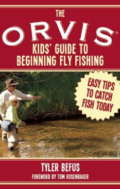 The ORVIS Kids' Guide to Beginning Fly Fishing: Easy Tips To Catch Fish Today