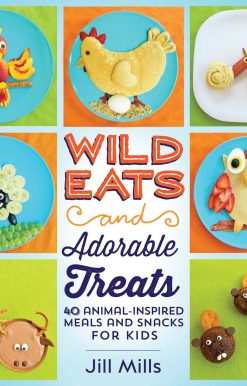 Wild Eats and Adorable Treats: 40 Animal-Inspired Meals and Snacks for Kids