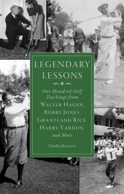 Legendary Lessons: More Than One Hundred Golf Teachings from Walter Hagen, Bobby Jones, Grantland Rice, Harry Vardon, and More