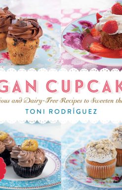 Vegan Cupcakes: Delicious and Dairy-Free Recipes to Sweeten the Table