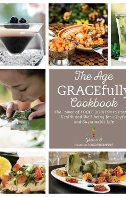 The Age GRACEfully Cookbook: The Power of FOODTRIENTS To Promote Health and Well-being for a Joyful and Sustainable Life