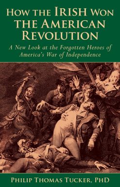 How the Irish Won the American Revolution: A New Look at the Forgotten Heroes of America's War of Independence