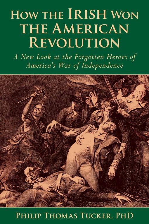 How the Irish Won the American Revolution: A New Look at the Forgotten Heroes of America's War of Independence