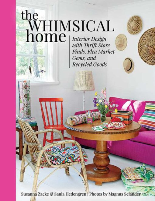 The Whimsical Home: Interior Design with Thrift Store Finds, Flea Market Gems, and Recycled Goods