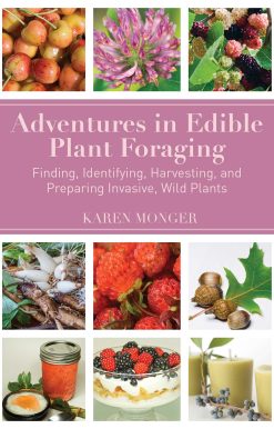 Adventures in Edible Plant Foraging: Finding, Identifying, Harvesting, and Preparing Native and Invasive Wild Plants