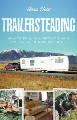 Trailersteading: How to Find, Buy, Retrofit, and Live Large in a Mobile Home