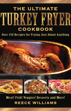 The Ultimate Turkey Fryer Cookbook: Over 150 Recipes for Frying Just About Anything