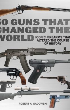 50 Guns That Changed the World: Iconic Firearms That Altered the Course of History