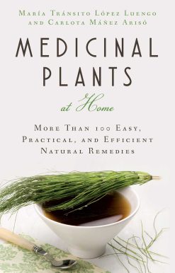 Medicinal Plants at Home: More Than 100 Easy, Practical, and Efficient Natural Remedies