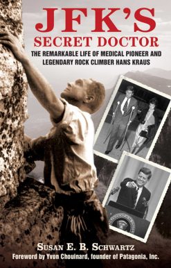 JFK's Secret Doctor: The Remarkable Life of Medical Pioneer and Legendary Rock Climber Hans Kraus