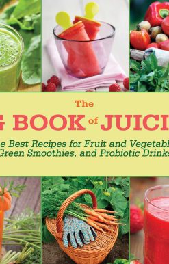 The Big Book of Juicing: 150 of the Best Recipes for Fruit and Vegetable Juices, Green Smoothies, and Probiotic Drinks
