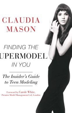 Finding the Supermodel in You: The Insider's Guide to Teen Modeling
