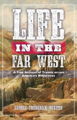 Life in the Far West: A True Account of Travels across America's Wilderness
