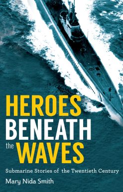 Heroes Beneath the Waves: True Submarine Stories of the Twentieth Century