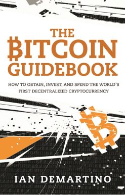 The Bitcoin Guidebook: How to Obtain, Invest, and Spend the World's First Decentralized Cryptocurrency