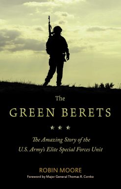 The Green Berets: The Amazing Story of the U.S. Army's Elite Special Forces Unit