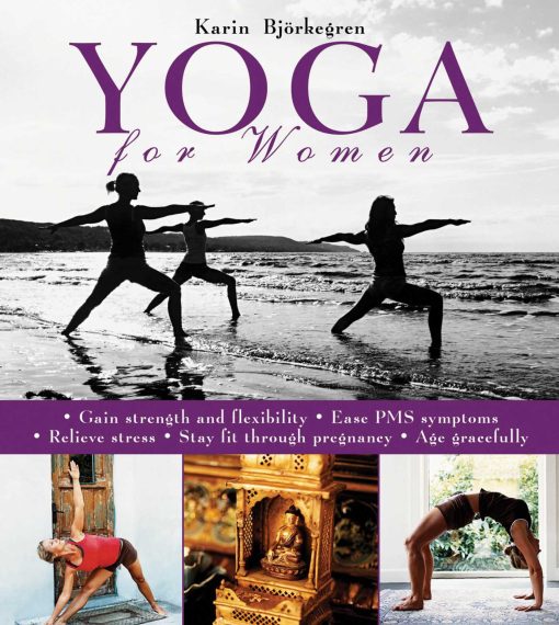 Yoga for Women: Gain Strength and Flexibility, Ease PMS Symptoms, Relieve Stress, Stay Fit Through Pregnancy, Age Gracefully