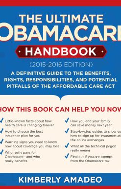 The Ultimate Obamacare Handbook (20152016 edition): A Definitive Guide to the Benefits, Rights, Responsibilities, and Potential Pitfalls of the Affordable Care Act
