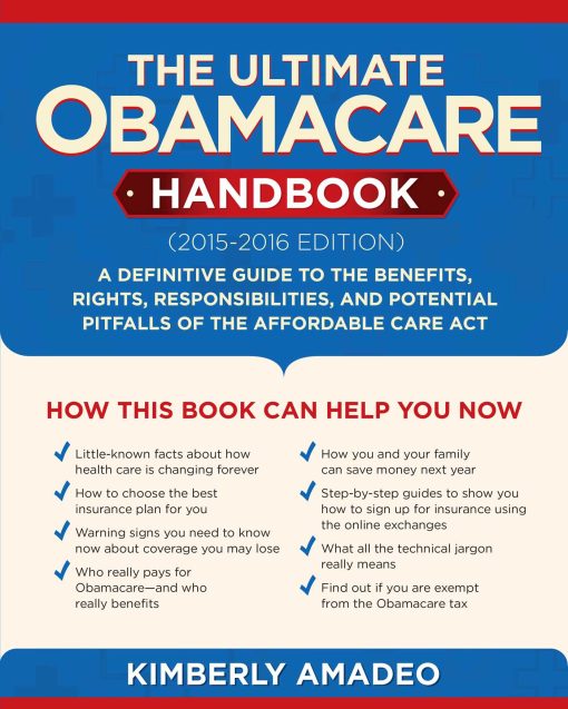 The Ultimate Obamacare Handbook (20152016 edition): A Definitive Guide to the Benefits, Rights, Responsibilities, and Potential Pitfalls of the Affordable Care Act