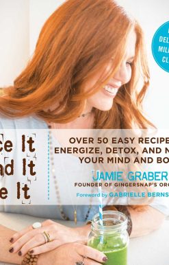 Juice It, Blend It, Live It: Over 50 Easy Recipes to Energize, Detox, and Nourish Your Mind and Body