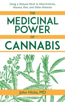 The Medicinal Power of Cannabis: Using a Natural Herb to Heal Arthritis, Nausea, Pain, and Other Ailments
