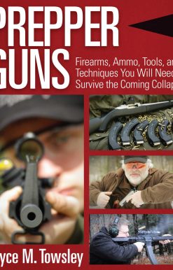 Prepper Guns: Firearms, Ammo, Tools, and Techniques You Will Need to Survive the Coming Collapse