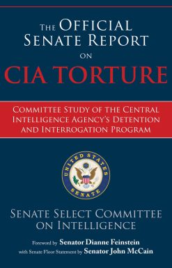 The Official Senate Report on CIA Torture: Committee Study of the Central Intelligence Agency?s Detention and Interrogation Program