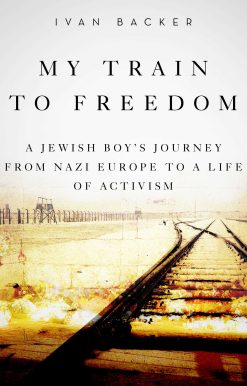 My Train to Freedom: A Jewish Boy's Journey from Nazi Europe to a Life of Activism