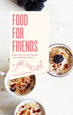 Food For Friends: More Than 75 Easy Recipes from a Brooklyn Kitchen