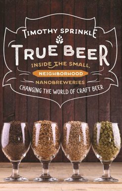 True Beer: Inside the Small, Neighborhood Nanobreweries Changing the World of Craft Beer