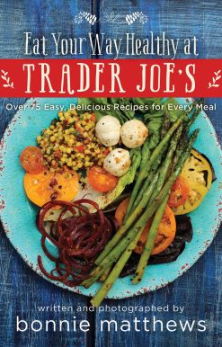 The Eat Your Way Healthy at Trader Joe's Cookbook: Over 75 Easy, Delicious Recipes for Every Meal