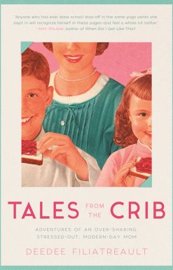 Tales from the Crib: Adventures of an Over-sharing, Stressed-Out, Modern-Day Mom