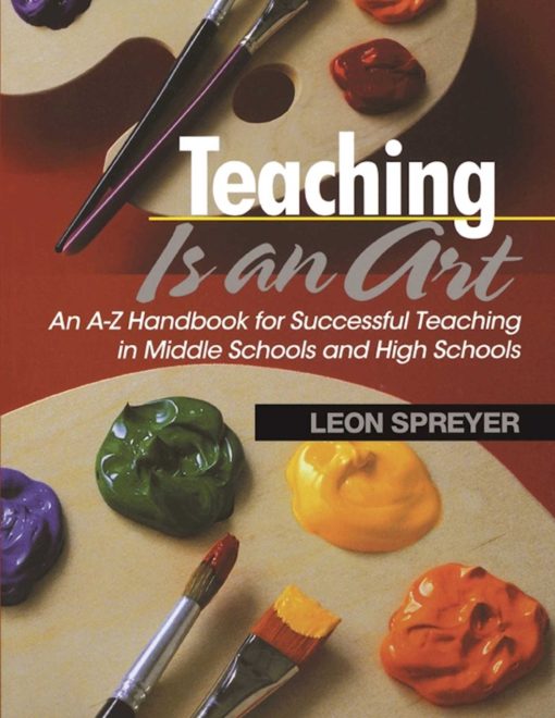 Teaching Is an Art: An A?Z Handbook for Successful Teaching in Middle Schools and High Schools