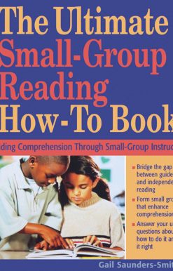 The Ultimate Small-Group Reading How-To Book: Building Comprehension Through Small-Group Instruction