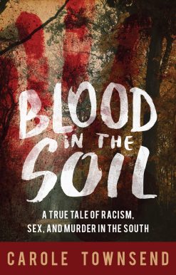Blood in the Soil: A True Tale of Racism, Sex, and Murder in the South